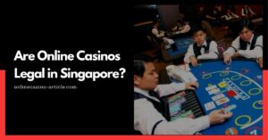 Are Online Casinos Legal in Singapore?