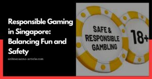 Responsible Gaming in Singapore: Balancing Fun and Safety